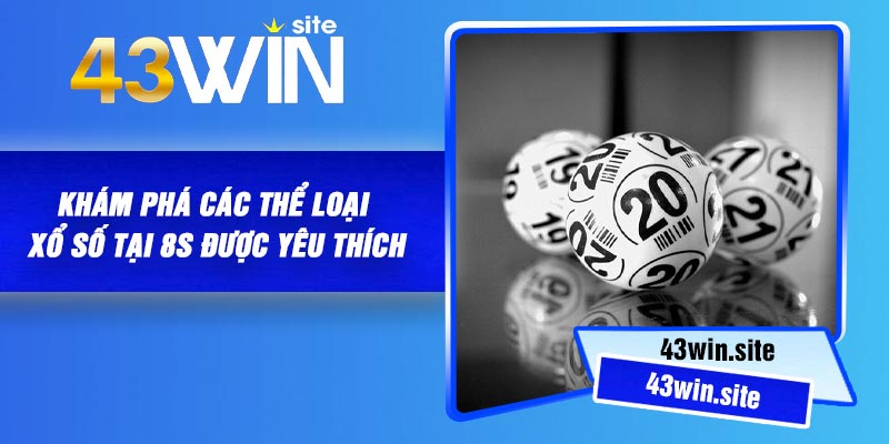 Khám phá các thể loại Xổ Số tại 8S được yêu thích
