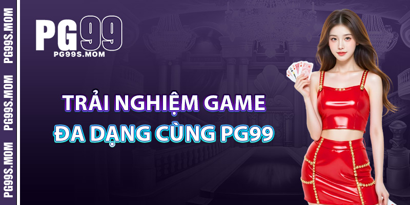 Trải Nghiệm Game Đa Dạng Cùng PG99